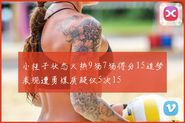 小桂子状态火热9场7场得分15追梦表现遭勇媒质疑仅5次15