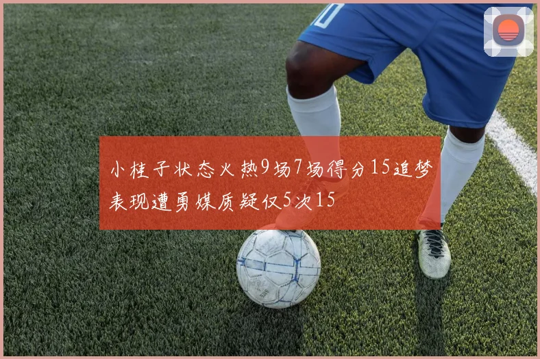 小桂子状态火热9场7场得分15追梦表现遭勇媒质疑仅5次15