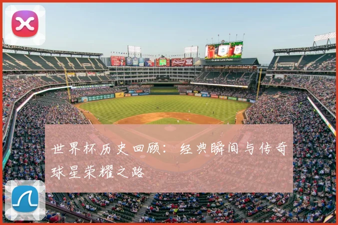 世界杯历史回顾：经典瞬间与传奇球星荣耀之路