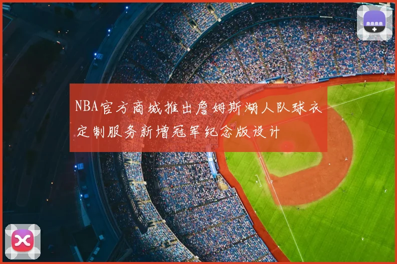 NBA官方商城推出詹姆斯湖人队球衣定制服务新增冠军纪念版设计