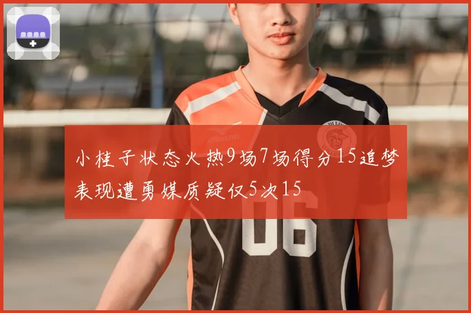 小桂子状态火热9场7场得分15追梦表现遭勇媒质疑仅5次15