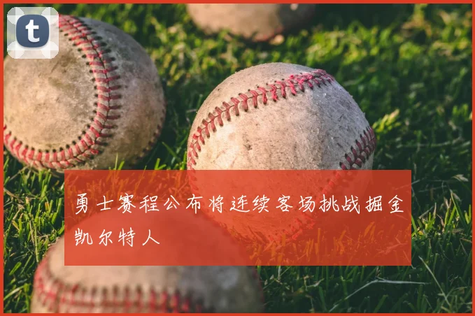勇士赛程公布将连续客场挑战掘金凯尔特人