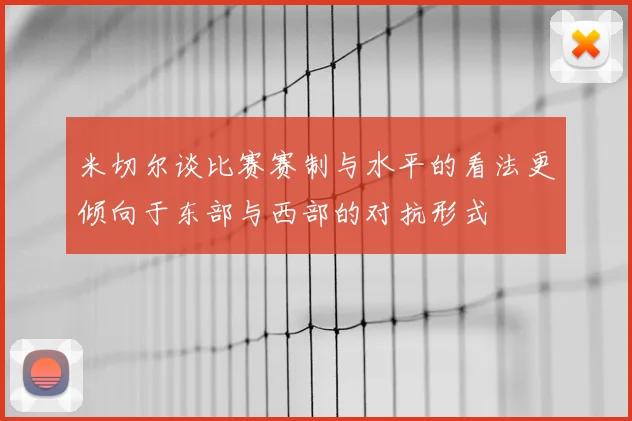 米切尔谈比赛赛制与水平的看法更倾向于东部与西部的对抗形式