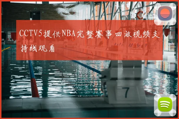 CCTV5提供NBA完整赛事回放视频支持线观看