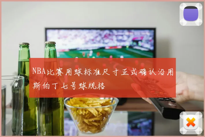 NBA比赛用球标准尺寸正式确认沿用斯伯丁七号球规格