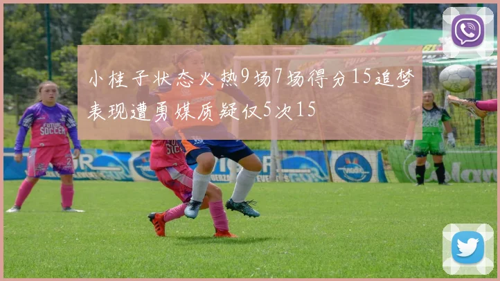 小桂子状态火热9场7场得分15追梦表现遭勇媒质疑仅5次15