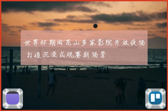 世界杯期间昆山多家影院开放夜场 打造沉浸式观赛新场景