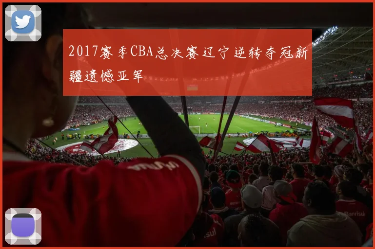2017赛季CBA总决赛辽宁逆转夺冠新疆遗憾亚军